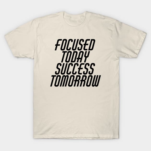 Focused Today Success Tomorrow T-Shirt by Texevod